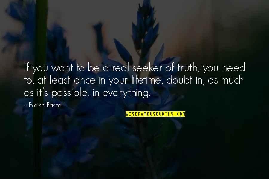 Truth Seeker Quotes By Blaise Pascal: If you want to be a real seeker