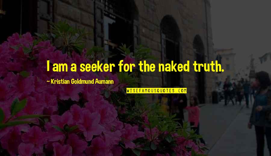 Truth Seeker Quotes By Kristian Goldmund Aumann: I am a seeker for the naked truth.