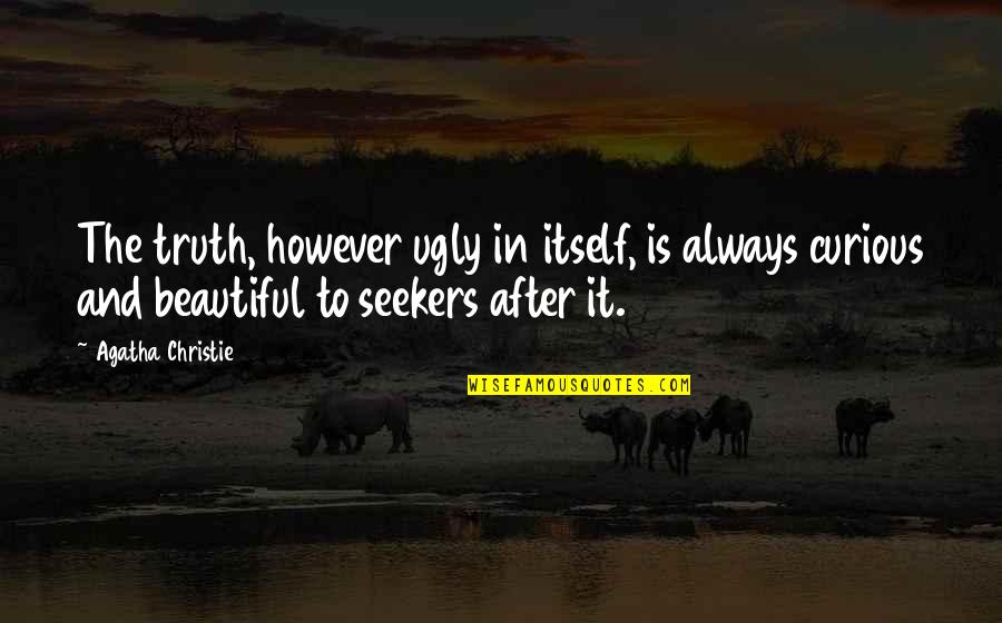 Truth Seekers Quotes By Agatha Christie: The truth, however ugly in itself, is always
