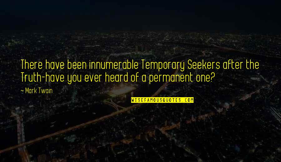 Truth Seekers Quotes By Mark Twain: There have been innumerable Temporary Seekers after the