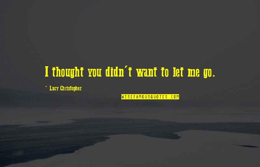 Truth Seeking Critical Thinking Quotes By Lucy Christopher: I thought you didn't want to let me