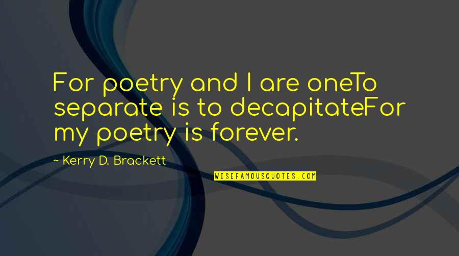Truth Seeking Demon Quotes By Kerry D. Brackett: For poetry and I are oneTo separate is Truth Seeking Demon Quotes By Kerry D. Brackett: For poetry and I are oneTo separate is