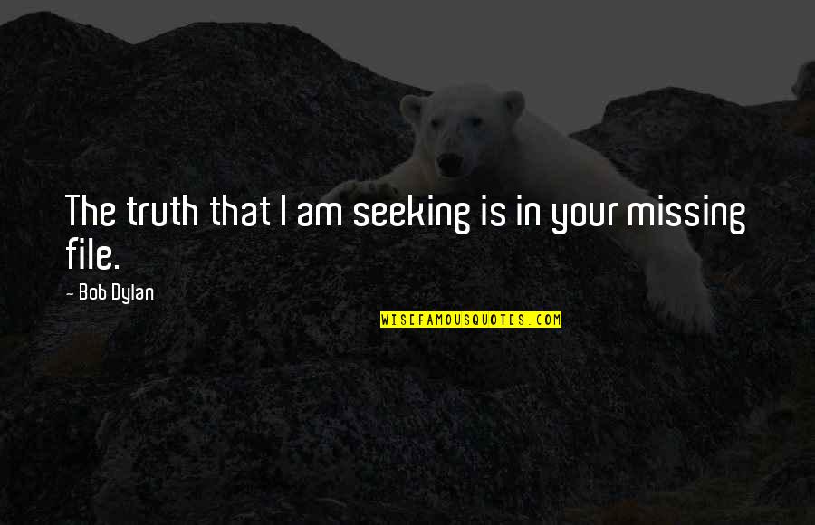 Truth Seeking Quotes By Bob Dylan: The truth that I am seeking is in