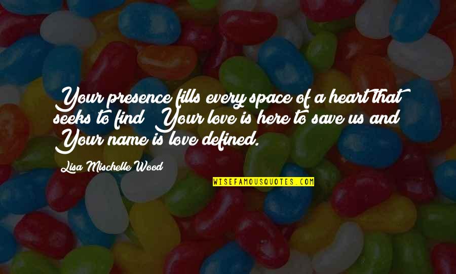 Truth Seeking Quotes By Lisa Mischelle Wood: Your presence fills every space of a heart Truth Seeking Quotes By Lisa Mischelle Wood: Your presence fills every space of a heart