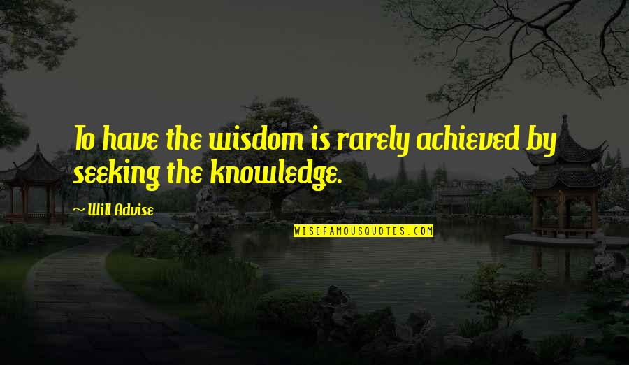 Truth Seeking Quotes By Will Advise: To have the wisdom is rarely achieved by