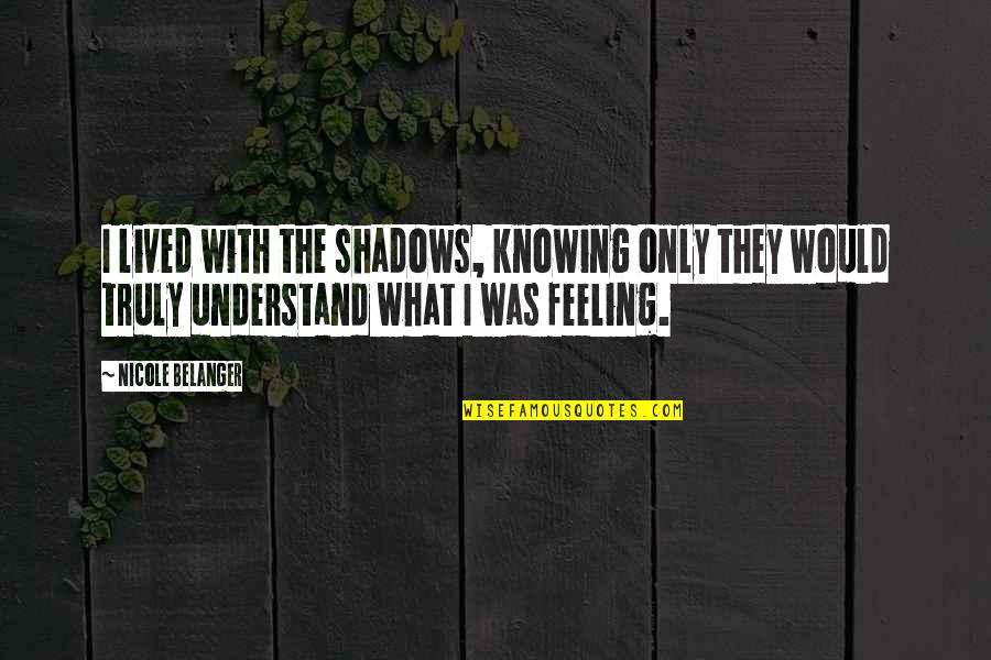 Truth Serum Quotes By Nicole Belanger: I lived with the shadows, knowing only they