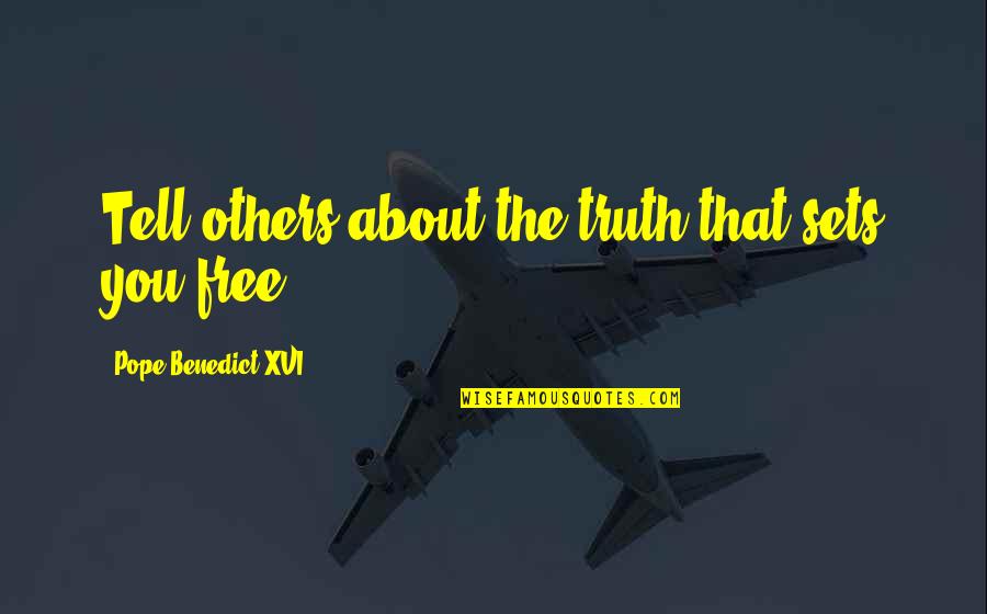 Truth Sets You Free Quotes By Pope Benedict XVI: Tell others about the truth that sets you