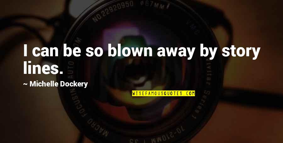 Truth Shall Prevail Quotes By Michelle Dockery: I can be so blown away by story Truth Shall Prevail Quotes By Michelle Dockery: I can be so blown away by story