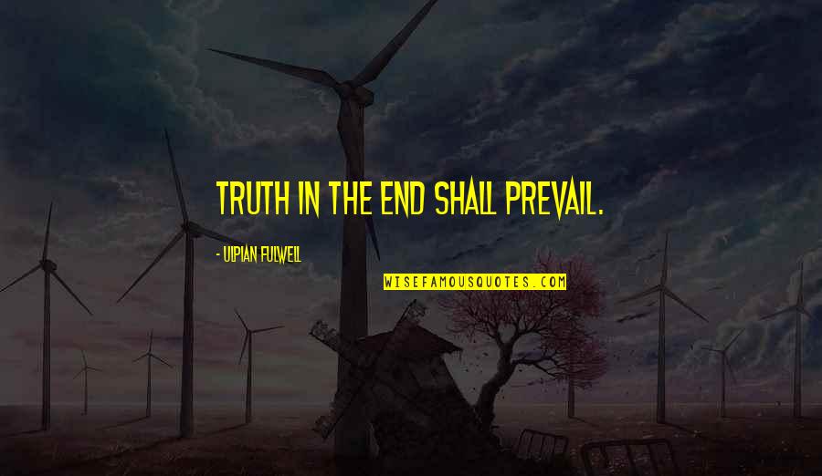 Truth Shall Prevail Quotes By Ulpian Fulwell: Truth in the end shall prevail. Truth Shall Prevail Quotes By Ulpian Fulwell: Truth in the end shall prevail.