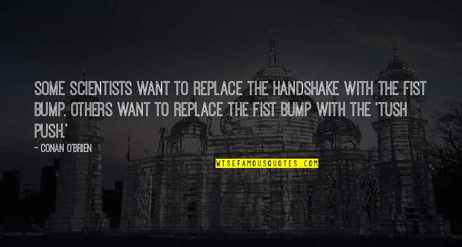 Truth Shall Set You Free Quotes By Conan O'Brien: Some scientists want to replace the handshake with