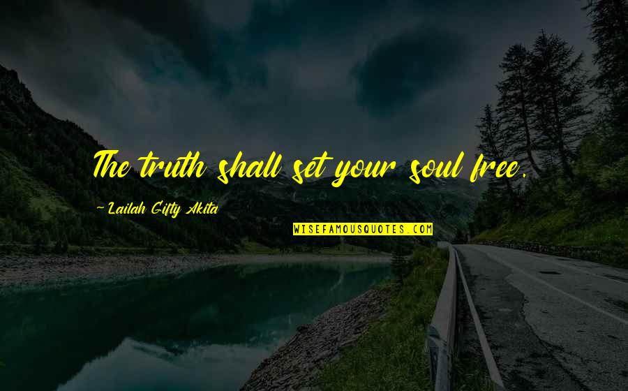 Truth Shall Set You Free Quotes By Lailah Gifty Akita: The truth shall set your soul free.