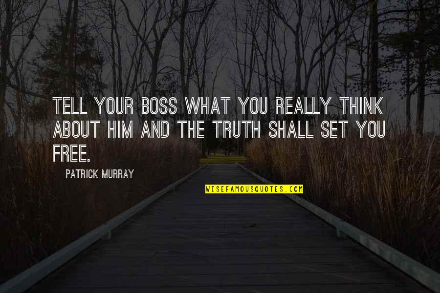 Truth Shall Set You Free Quotes By Patrick Murray: Tell your boss what you really think about