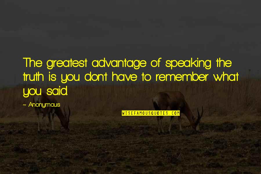 Truth Speaking Quotes By Anonymous: The greatest advantage of speaking the truth is