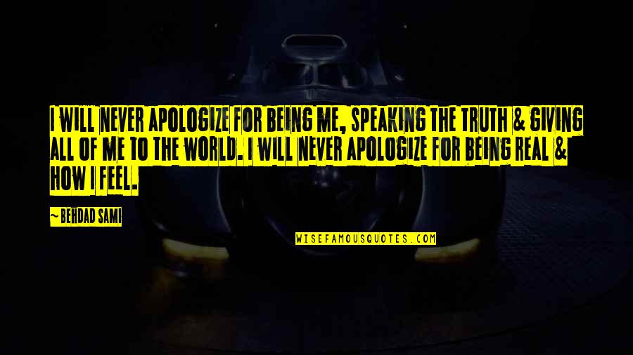 Truth Speaking Quotes By Behdad Sami: I will never apologize for being me, speaking Truth Speaking Quotes By Behdad Sami: I will never apologize for being me, speaking