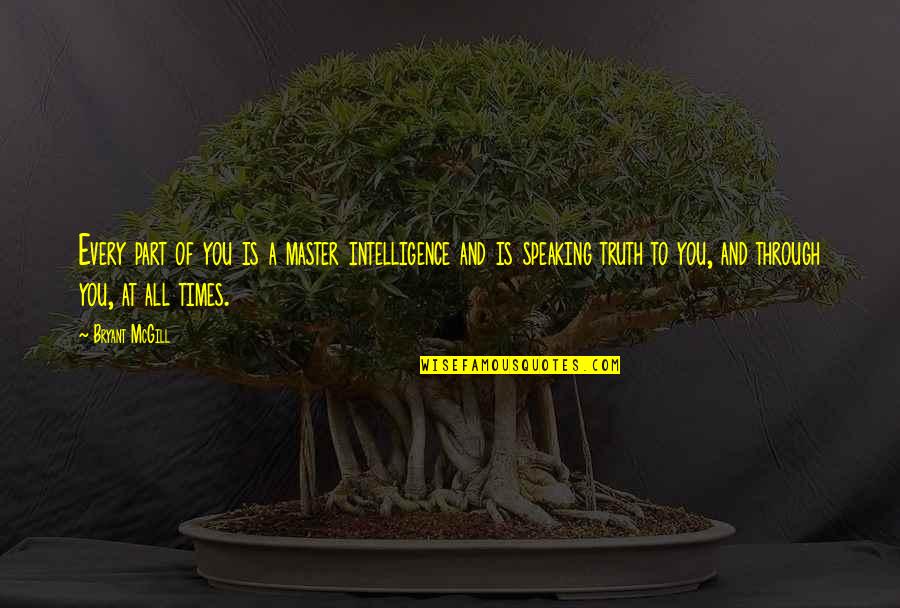 Truth Speaking Quotes By Bryant McGill: Every part of you is a master intelligence Truth Speaking Quotes By Bryant McGill: Every part of you is a master intelligence