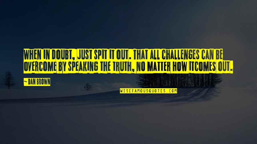Truth Speaking Quotes By Dan Brown: When in doubt, just spit it out. That