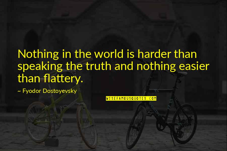 Truth Speaking Quotes By Fyodor Dostoyevsky: Nothing in the world is harder than speaking Truth Speaking Quotes By Fyodor Dostoyevsky: Nothing in the world is harder than speaking