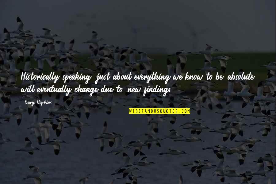 Truth Speaking Quotes By Gary Hopkins: Historically speaking, just about everything we know to Truth Speaking Quotes By Gary Hopkins: Historically speaking, just about everything we know to