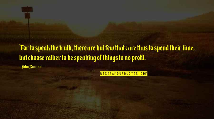 Truth Speaking Quotes By John Bunyan: For to speak the truth, there are but
