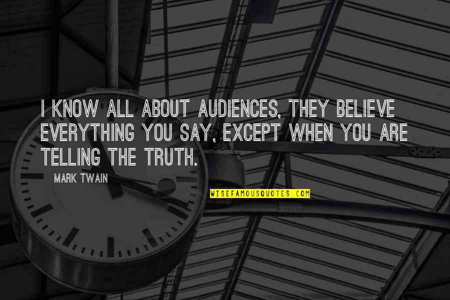 Truth Speaking Quotes By Mark Twain: I know all about audiences, they believe everything