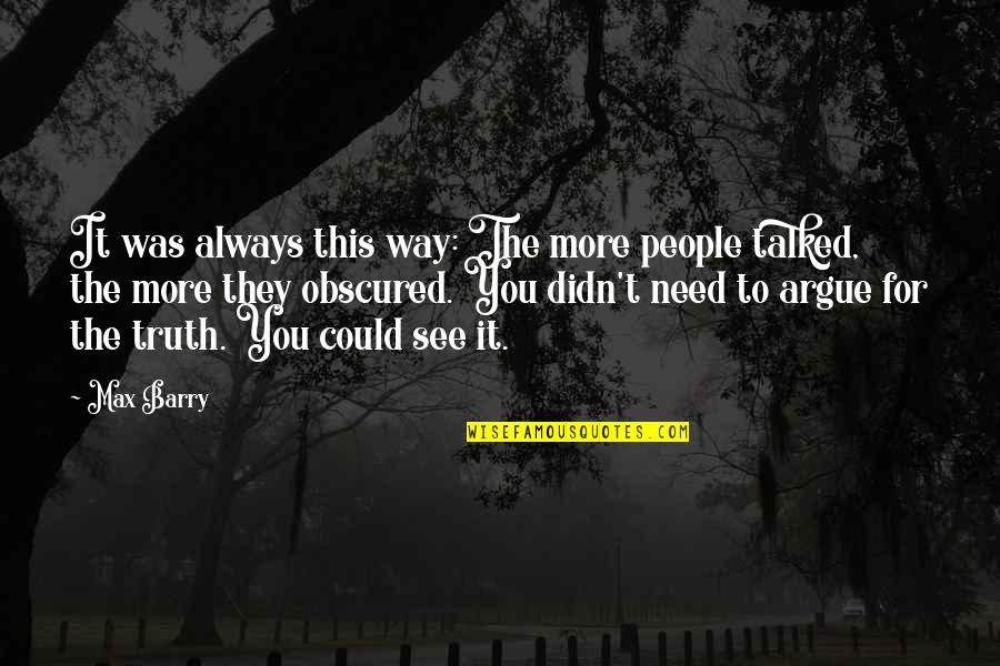 Truth Speaking Quotes By Max Barry: It was always this way: The more people