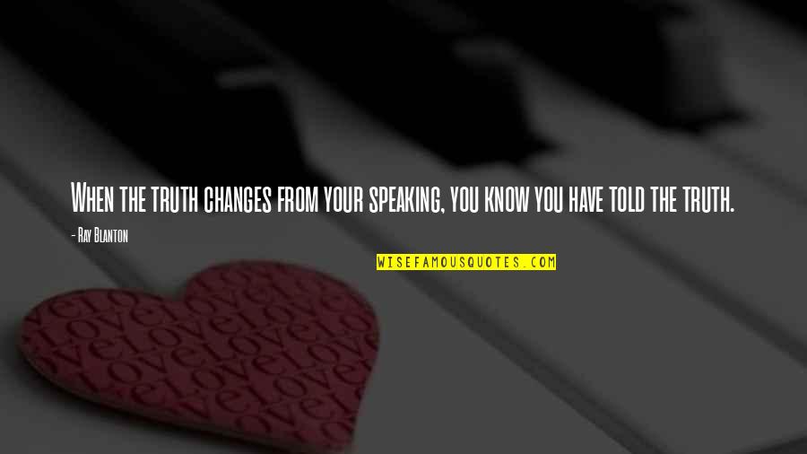 Truth Speaking Quotes By Ray Blanton: When the truth changes from your speaking, you