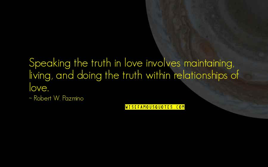 Truth Speaking Quotes By Robert W. Pazmino: Speaking the truth in love involves maintaining, living, Truth Speaking Quotes By Robert W. Pazmino: Speaking the truth in love involves maintaining, living,