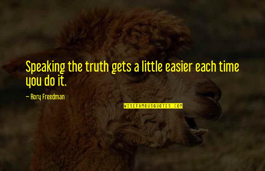 Truth Speaking Quotes By Rory Freedman: Speaking the truth gets a little easier each Truth Speaking Quotes By Rory Freedman: Speaking the truth gets a little easier each