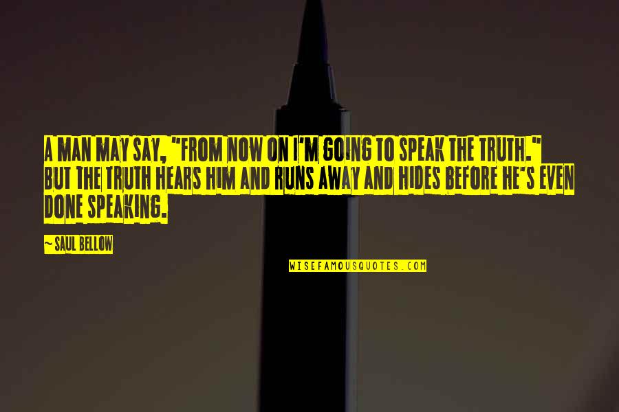 Truth Speaking Quotes By Saul Bellow: A man may say, "From now on I'm