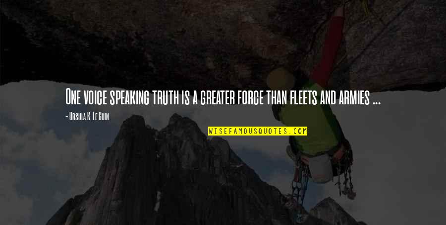 Truth Speaking Quotes By Ursula K. Le Guin: One voice speaking truth is a greater force Truth Speaking Quotes By Ursula K. Le Guin: One voice speaking truth is a greater force