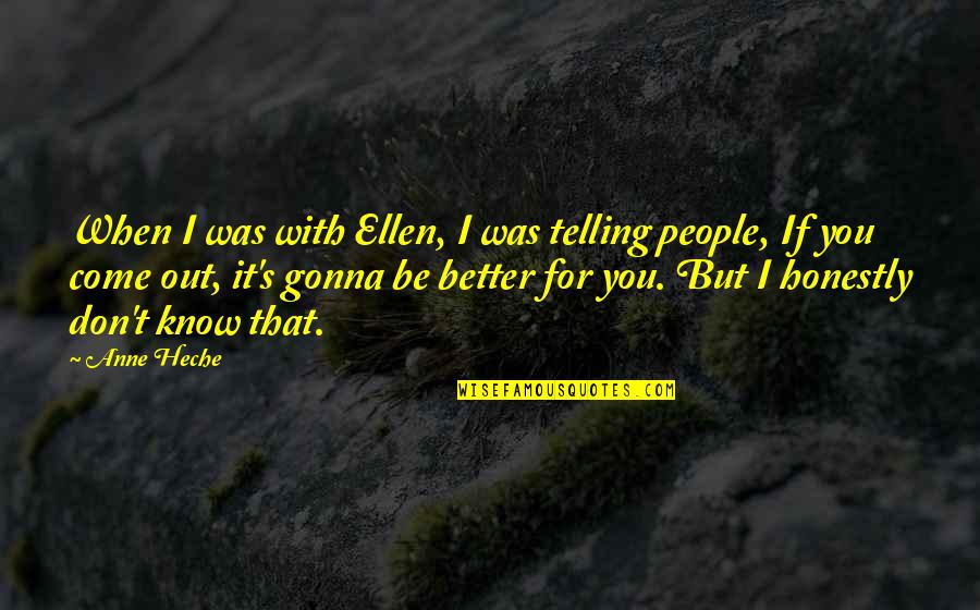 Truth Speaks For Itself Quotes By Anne Heche: When I was with Ellen, I was telling