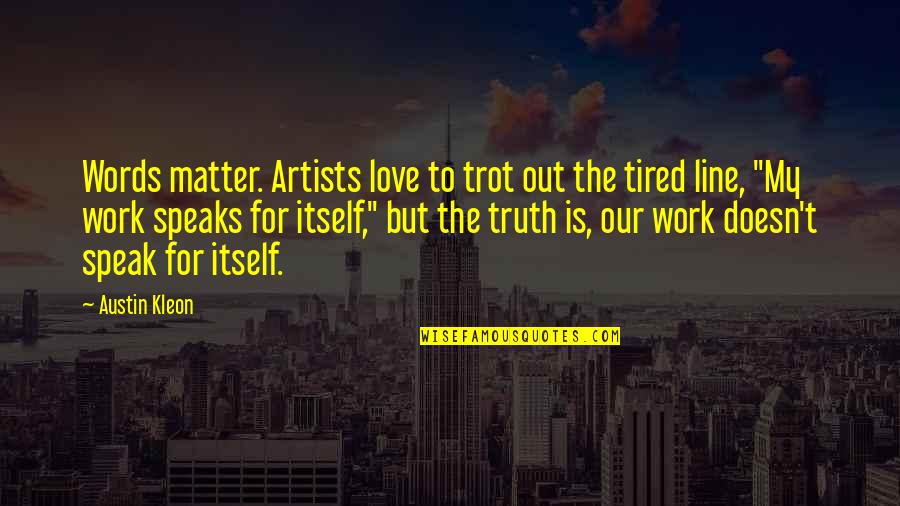Truth Speaks For Itself Quotes By Austin Kleon: Words matter. Artists love to trot out the