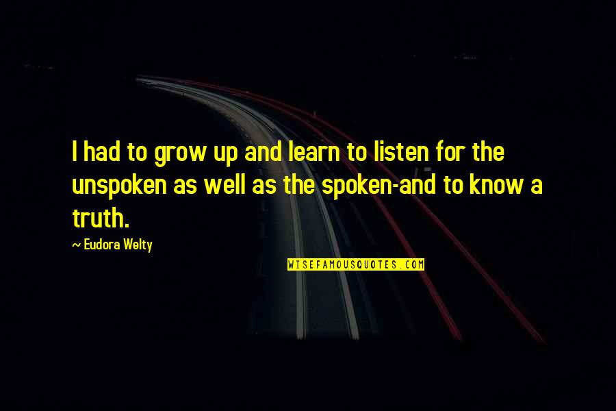 Truth Spoken Quotes By Eudora Welty: I had to grow up and learn to