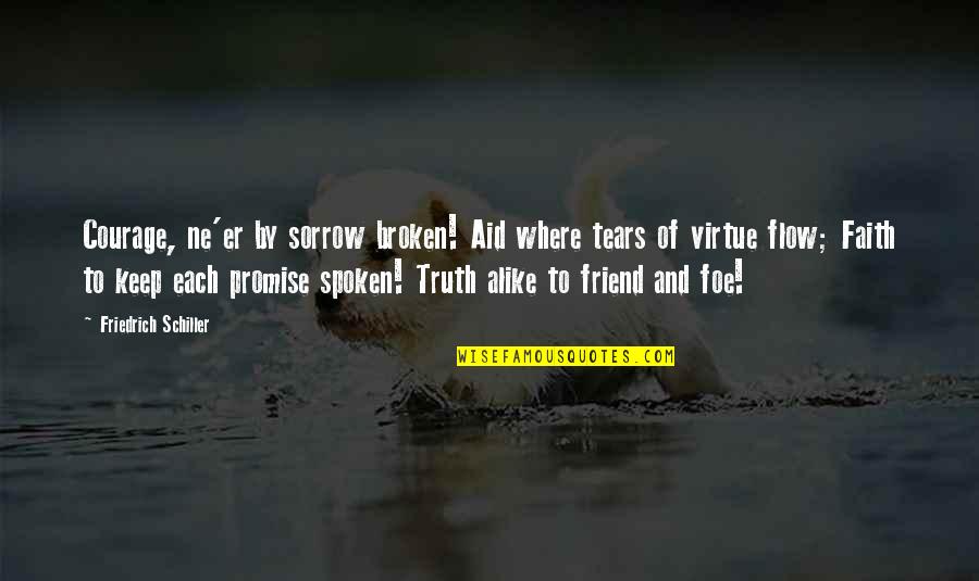 Truth Spoken Quotes By Friedrich Schiller: Courage, ne'er by sorrow broken! Aid where tears