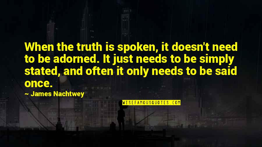 Truth Spoken Quotes By James Nachtwey: When the truth is spoken, it doesn't need