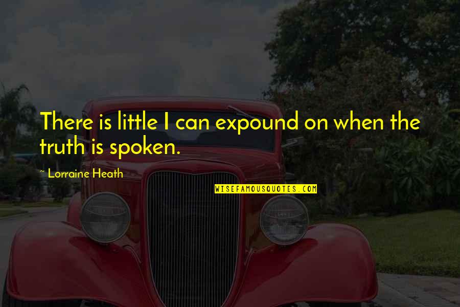 Truth Spoken Quotes By Lorraine Heath: There is little I can expound on when