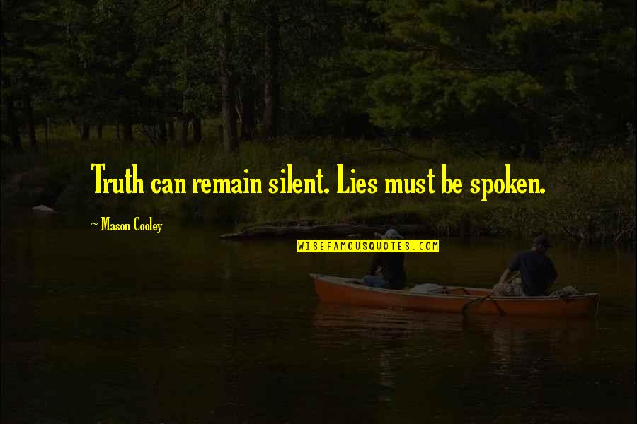 Truth Spoken Quotes By Mason Cooley: Truth can remain silent. Lies must be spoken.