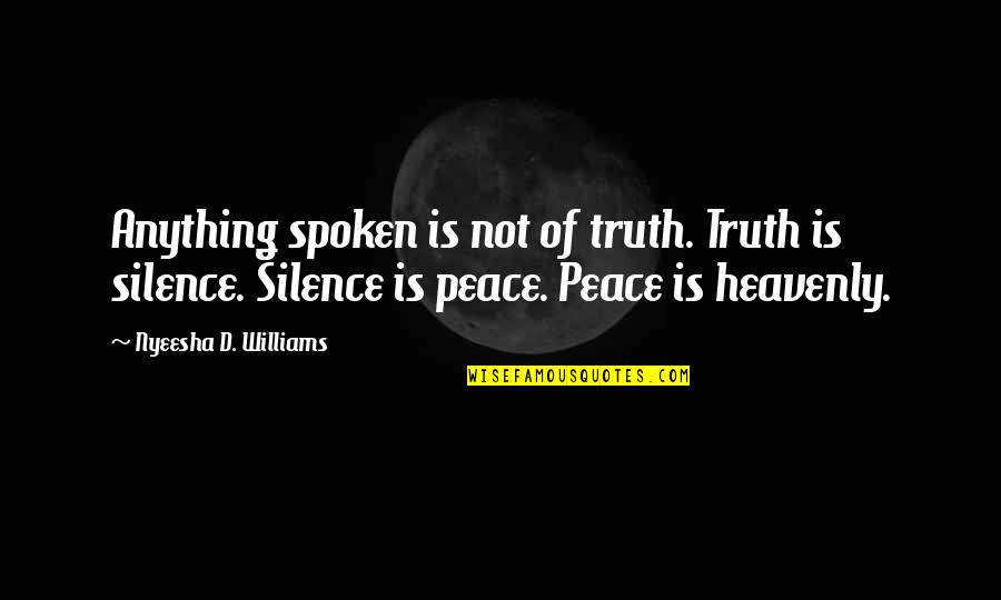 Truth Spoken Quotes By Nyeesha D. Williams: Anything spoken is not of truth. Truth is