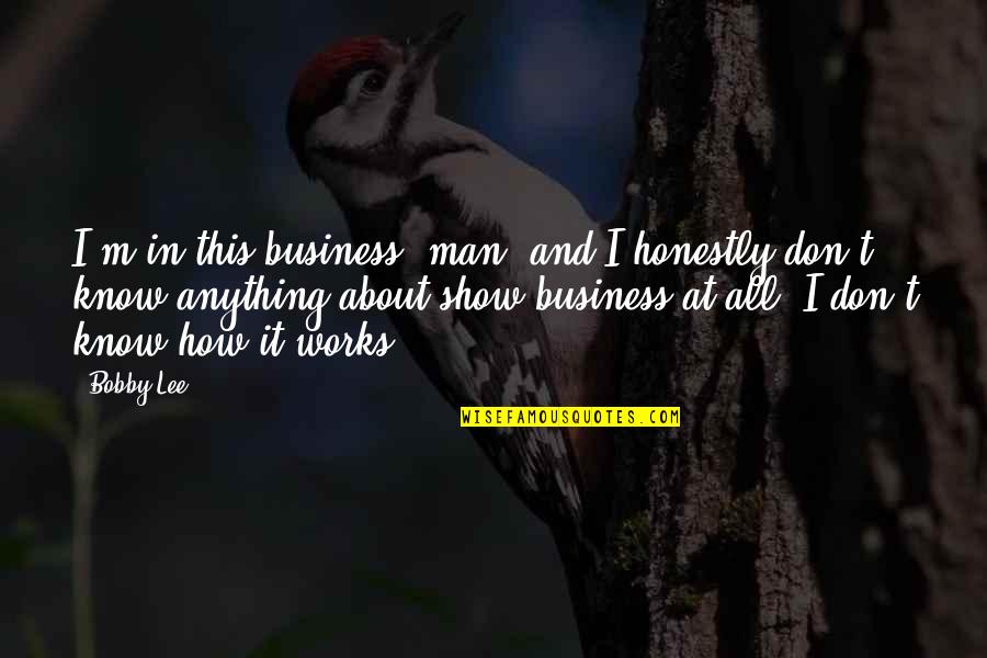 Truth Suppressed Quotes By Bobby Lee: I'm in this business, man, and I honestly