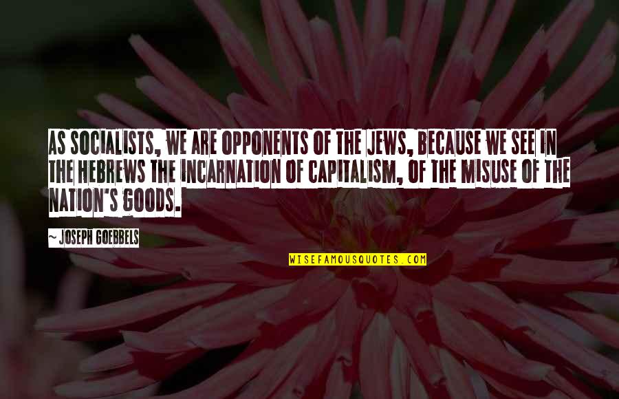 Truth Suppressed Quotes By Joseph Goebbels: As socialists, we are opponents of the Jews,