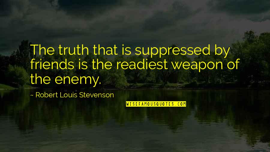 Truth Suppressed Quotes By Robert Louis Stevenson: The truth that is suppressed by friends is
