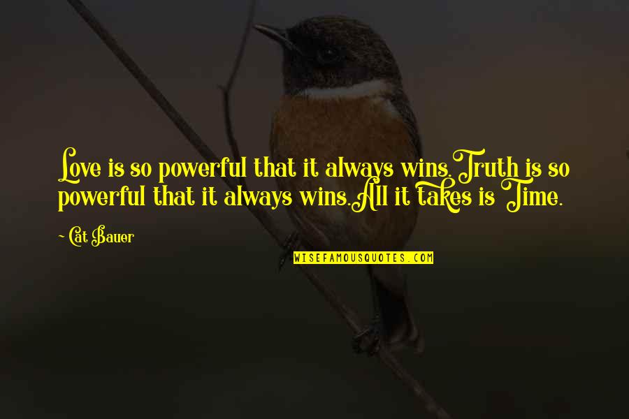 Truth Takes Time Quotes By Cat Bauer: Love is so powerful that it always wins.Truth Truth Takes Time Quotes By Cat Bauer: Love is so powerful that it always wins.Truth