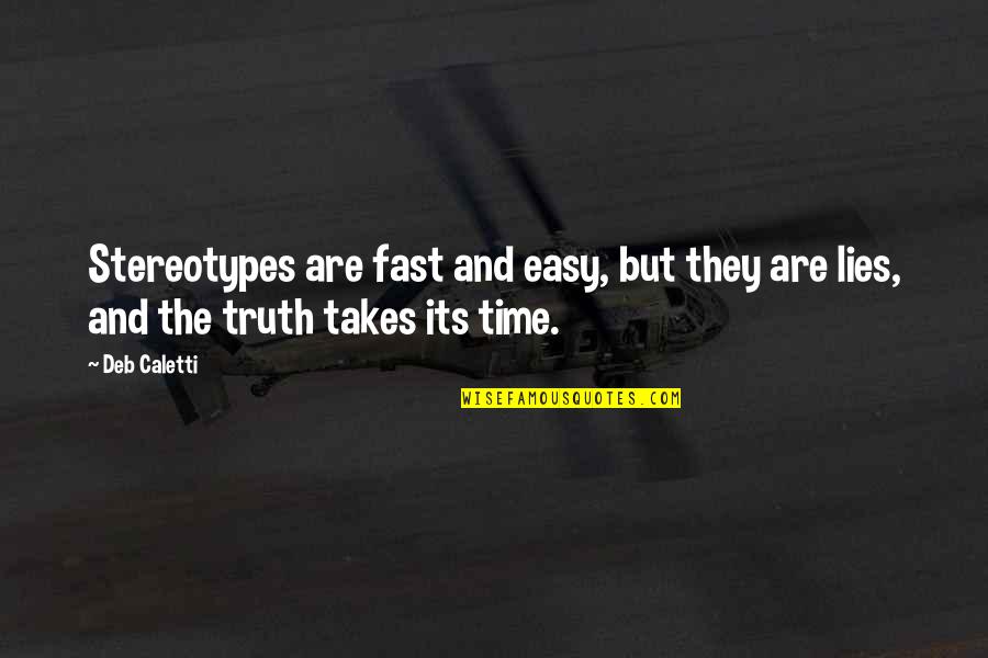 Truth Takes Time Quotes By Deb Caletti: Stereotypes are fast and easy, but they are