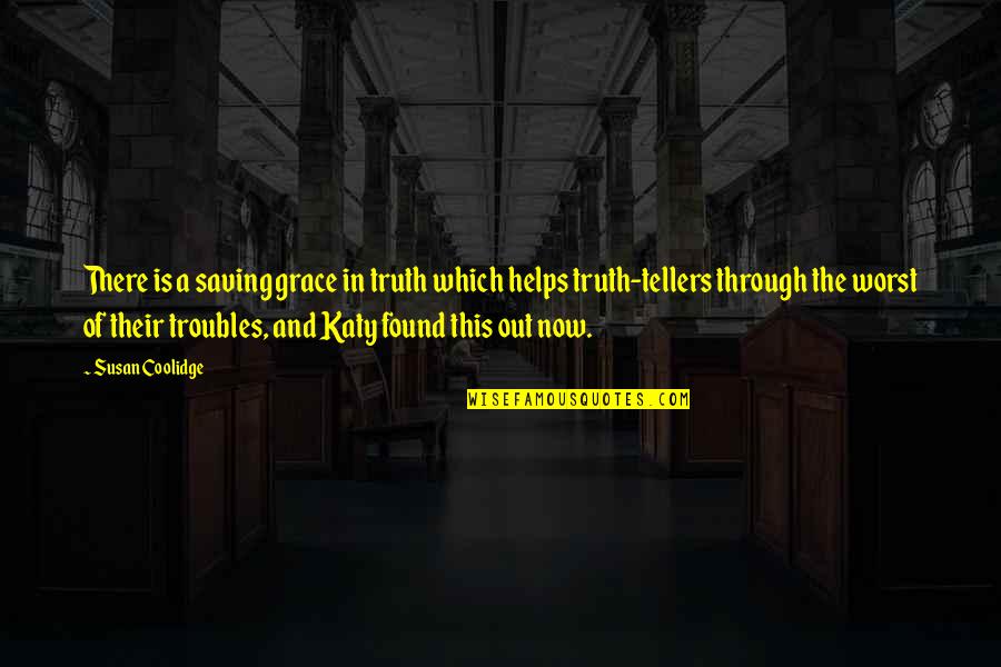 Truth Tellers Quotes By Susan Coolidge: There is a saving grace in truth which