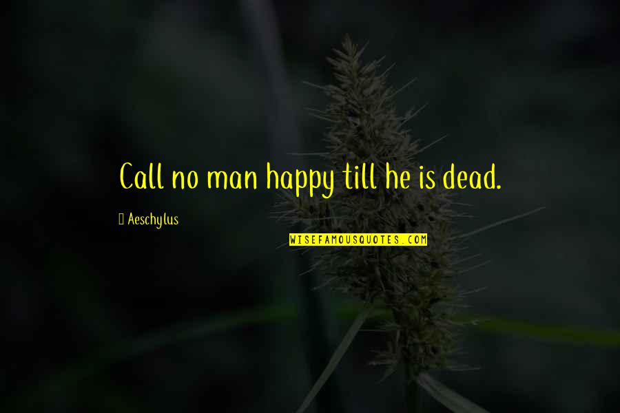 Truth Telling In Medicine Quotes By Aeschylus: Call no man happy till he is dead.