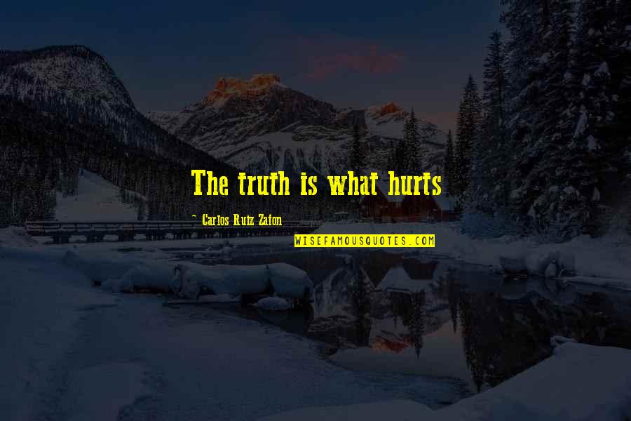 Truth That Hurts Quotes By Carlos Ruiz Zafon: The truth is what hurts