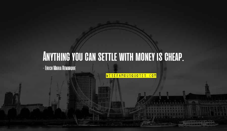 Truth That Hurts Quotes By Erich Maria Remarque: Anything you can settle with money is cheap.