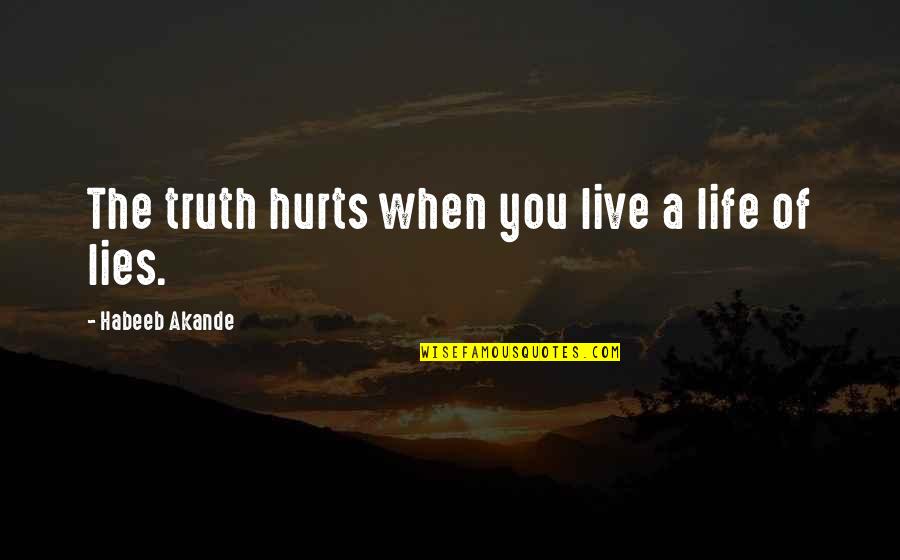 Truth That Hurts Quotes By Habeeb Akande: The truth hurts when you live a life