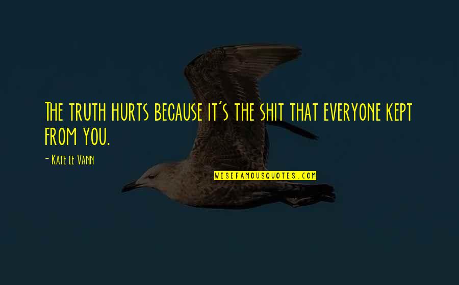 Truth That Hurts Quotes By Kate Le Vann: The truth hurts because it's the shit that