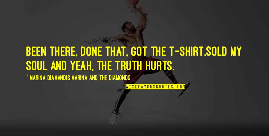 Truth That Hurts Quotes By Marina Diamandis Marina And The Diamonds: Been there, done that, got the t-shirt.Sold my